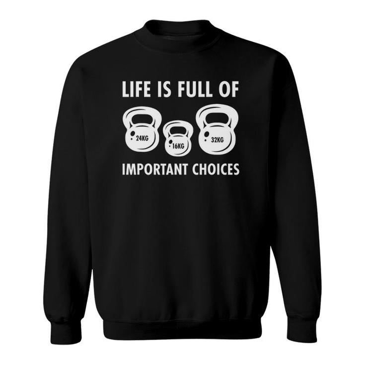 Life Is Full Of Important Choices Funny Kettlebell Workout Sweatshirt