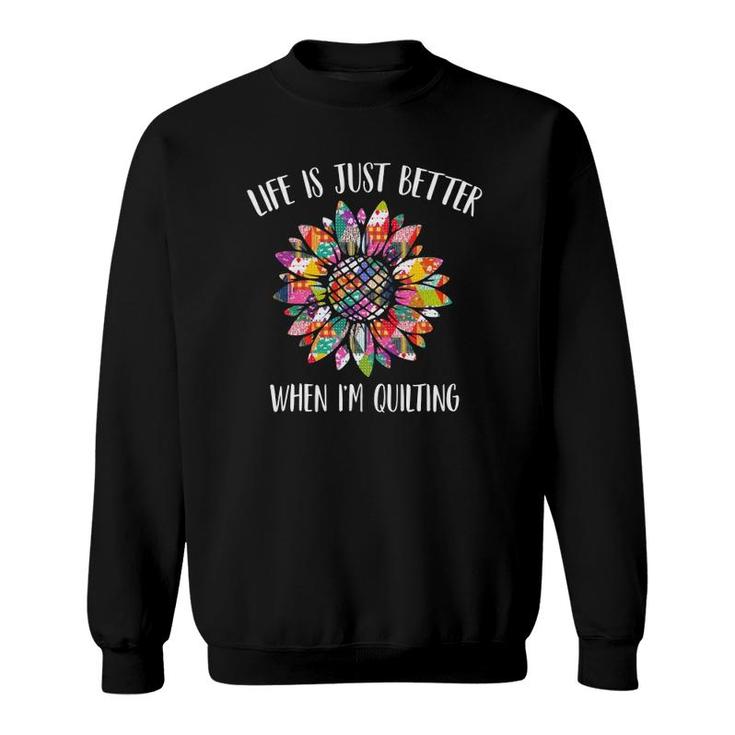 Life Is Just Better When I'm Quilting Funny Sewing Quilter  Sweatshirt