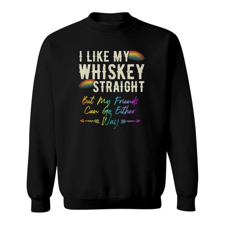 Like My Whiskey Straight Friends Can Go Either Way Lgbtq Gay Sweatshirt