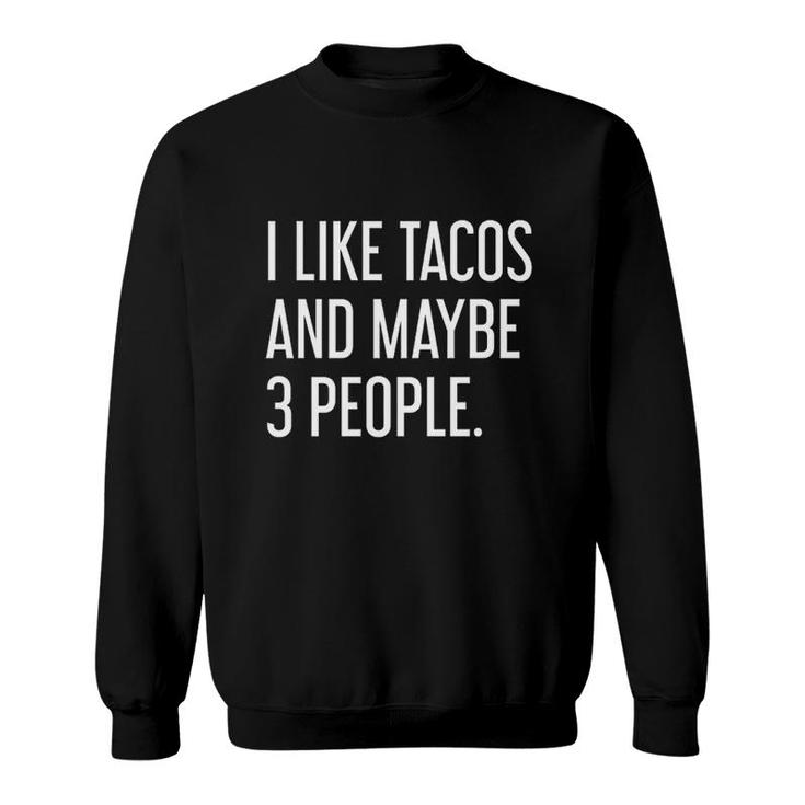 Like Tacos And Maybe 3 People Sweatshirt