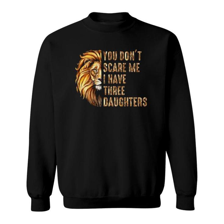 Lion Dad Don't Scare Me I Have 3 Daughters Funny Father's Day Sweatshirt