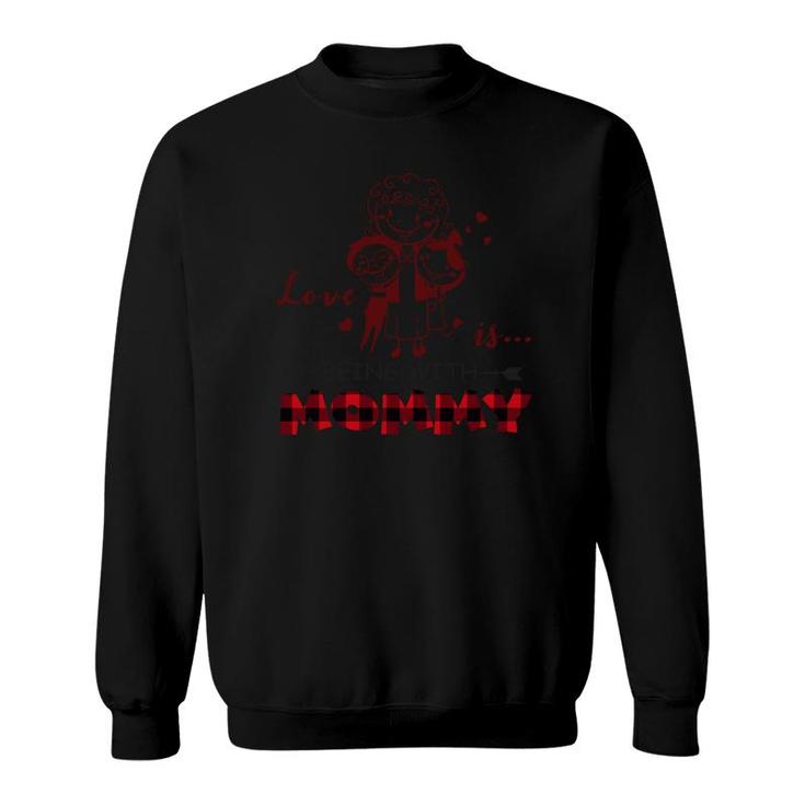 Love Is Being With Mommy Sweatshirt