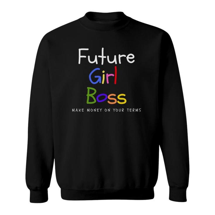 Make Money On Your Terms - Entrepreneur  Girl Sweatshirt