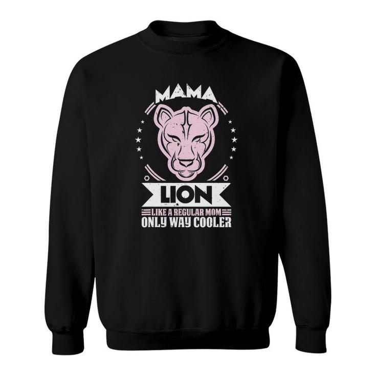 Mama Lion Like A Regular Mom Only Way Cooler Mom Sweatshirt
