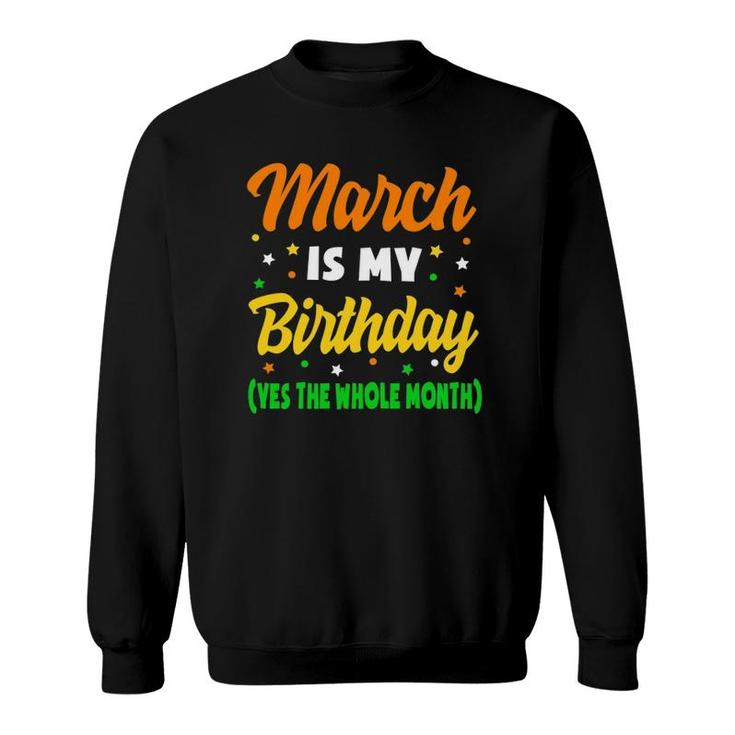 March Is My Birthday The Whole Month March Birthday Sweatshirt