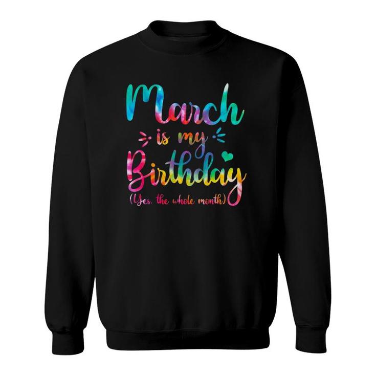 March Is My Birthday Yes The Whole Month Tie Dye March Bday Sweatshirt