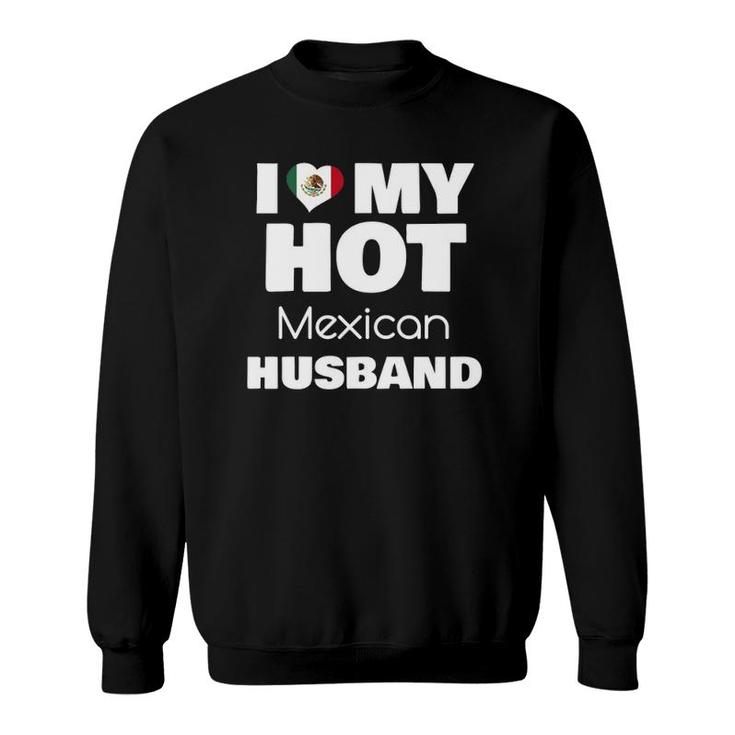 Married To Hot Mexico Man I Love My Hot Mexican Husband Sweatshirt
