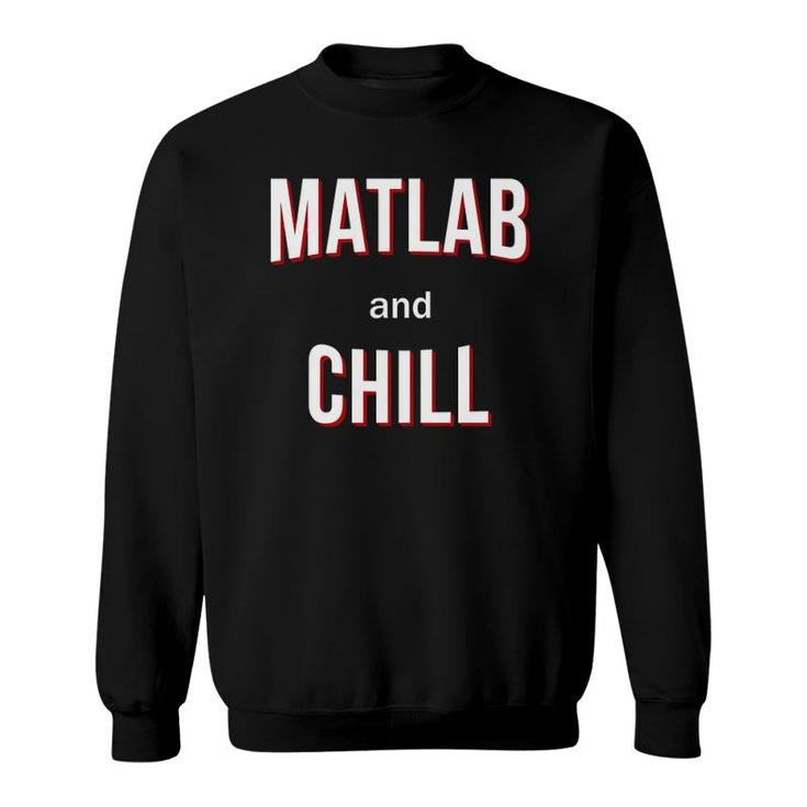 Matlab And Chill - Funny Engineer Sweatshirt