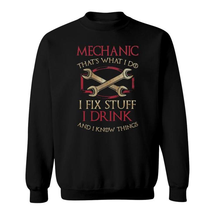 Mechanic That's What I Do I Fix Stuff I Drink And I Know Things Sweatshirt