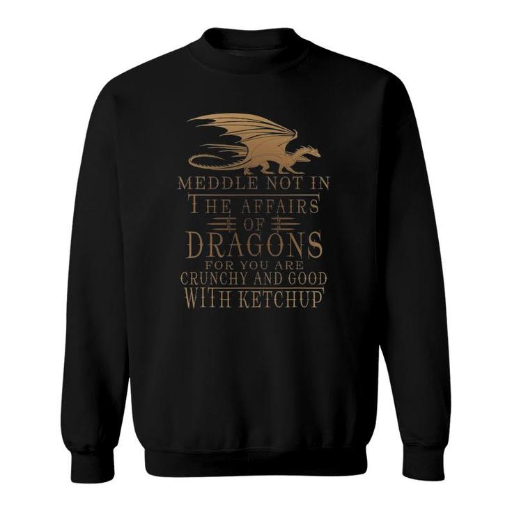 Meddle Not In The Affairs Of Dragons Humor Sayings Sweatshirt