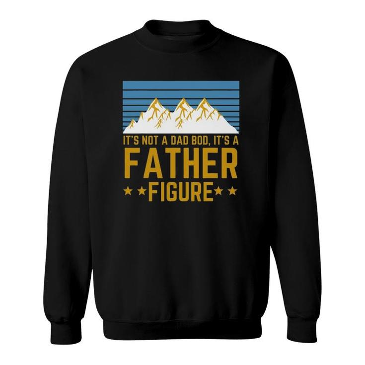 Men It's Not A Dad Bod It's A Father Figure Fathers Day Gift Sweatshirt