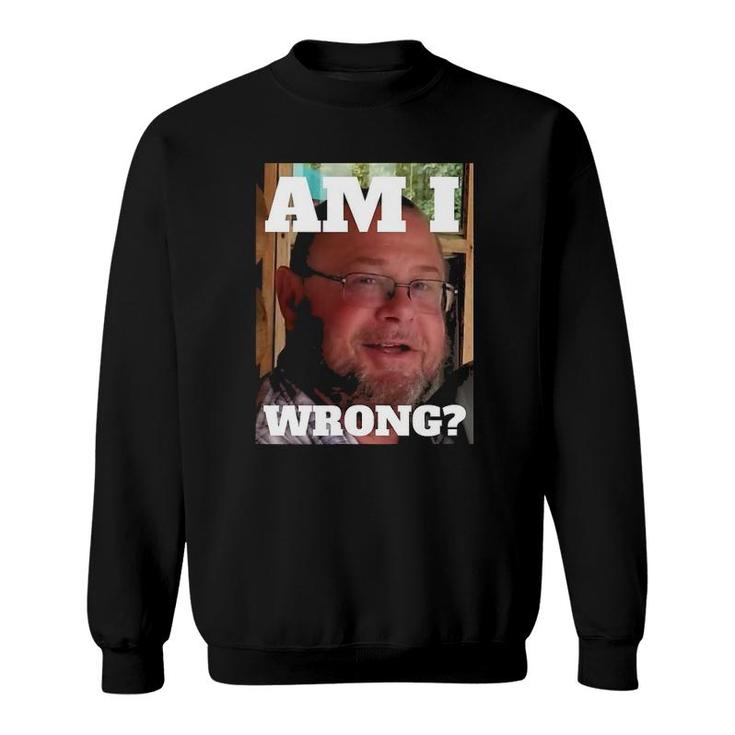 Mens Am I Wrong Funny Sweatshirt
