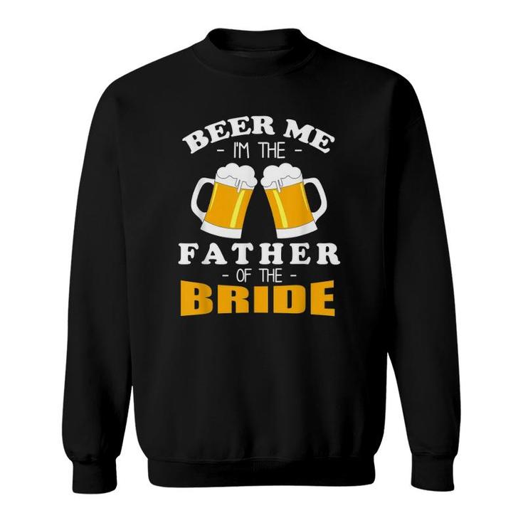 Mens Beer Me I'm The Father Of The Bride Sweatshirt