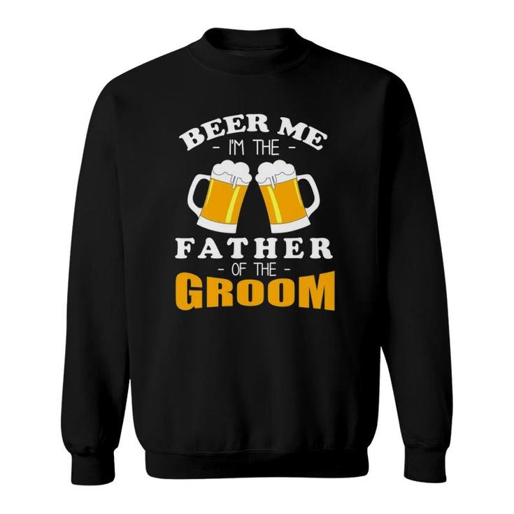 Mens Beer Me I'm The Father Of The Groom Sweatshirt