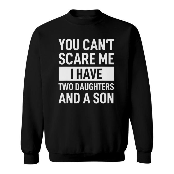 Mens Dad Father You Can't Scare Me I Have Two Daughters And A Son Sweatshirt
