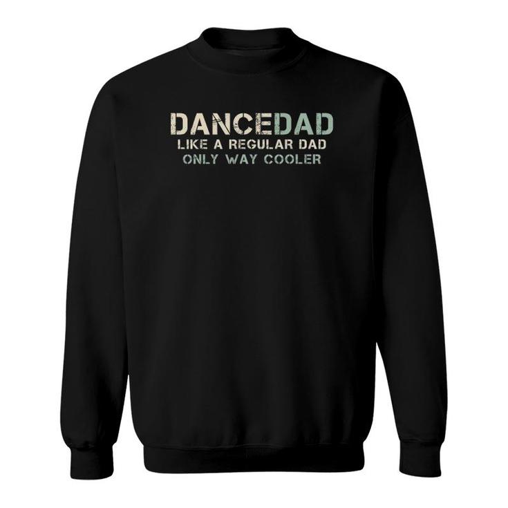 Mens Dance Dad Like A Regular Dad Only Way Cooler Dancer Father Sweatshirt