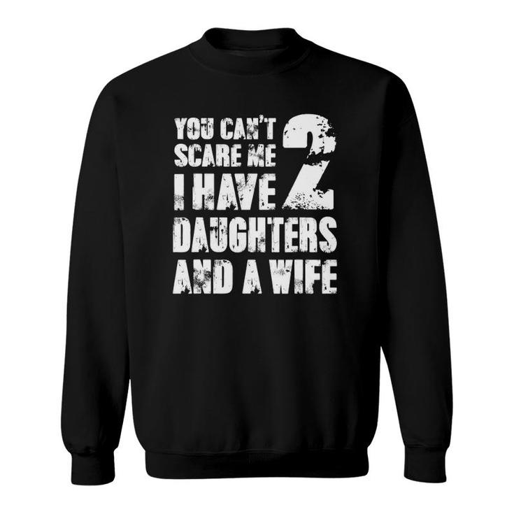 Mens  Father You Can't Scare Me I Have 2 Daughters And A Wife Sweatshirt