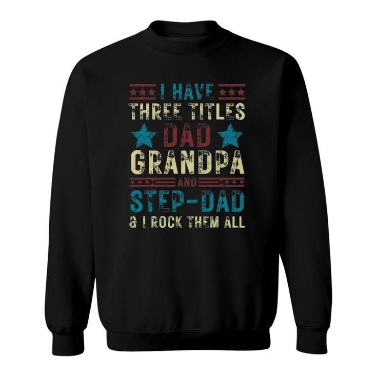 Mens I Have Three Titles Dad Grandpa Step Dad Funny Father's Day Sweatshirt