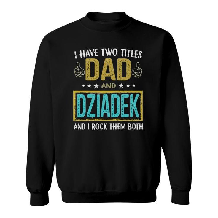 Mens I Have Two Titles Dad And Dziadek - Gifts For Father Sweatshirt