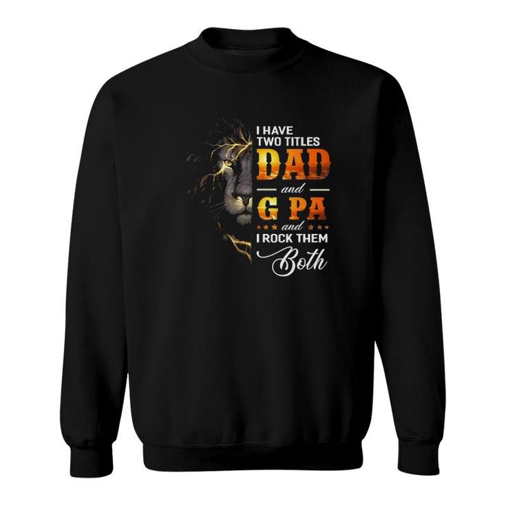 Mens I Have Two Titles Dad And G Pa Lion Fathers Day Gift Sweatshirt