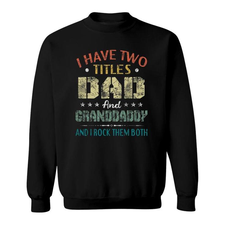 Mens I Have Two Titles Dad And Granddaddy Funny Father's Day Gift Sweatshirt