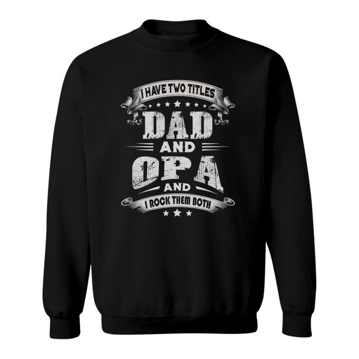 Mens I Have Two Titles Dad And Opa Gifts Father's Day Sweatshirt