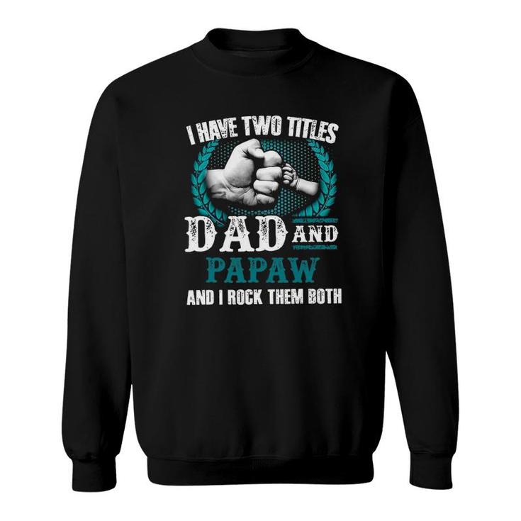Mens I Have Two Titles Dad And Papaw And I Rock Them Both Sweatshirt