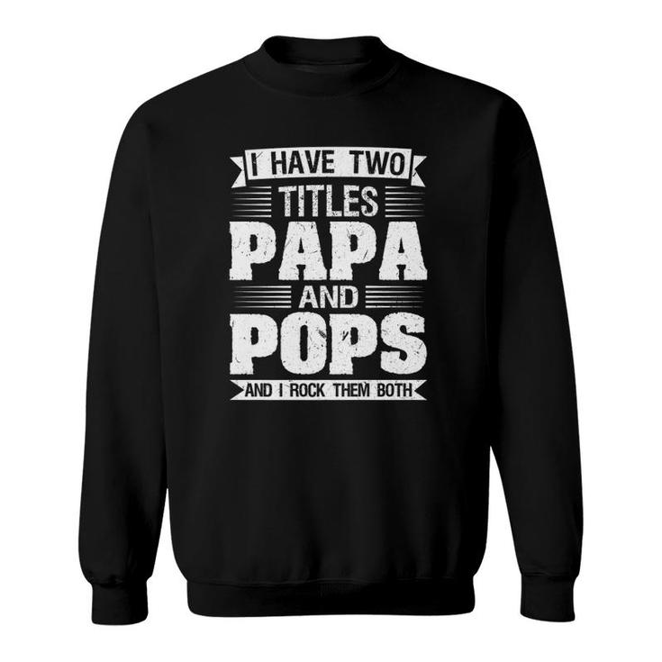 Mens I Have Two Titles Papa And Pops And I Rock Them Both Dad  Sweatshirt