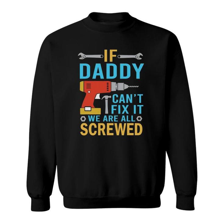 Mens If Daddy Can't Fix It We're All Screwed Funny Father's Day Sweatshirt