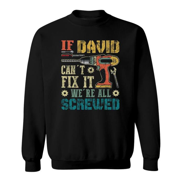 Mens If David Can't Fix It We're All Screwed Funny Fathers Gift Sweatshirt