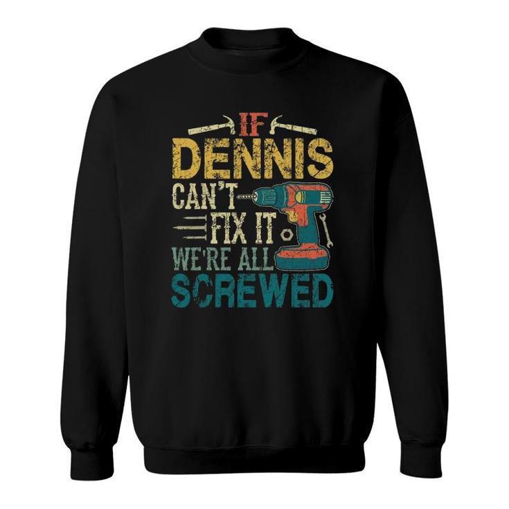 Mens If Dennis Can't Fix It We're All Screwed Funny Fathers Gift Sweatshirt