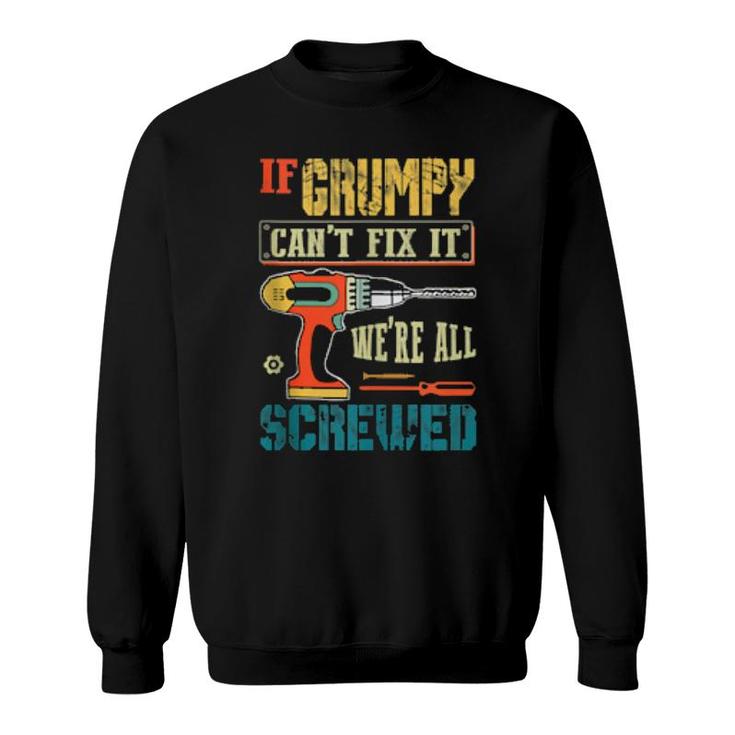 Mens If Grumpy Can’T Fix It, We’Re All Screwed Grandpa  Sweatshirt
