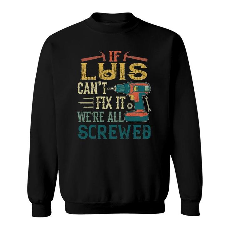 Mens If Luis Can't Fix It We're All Screwed Funny Fathers Gift Sweatshirt