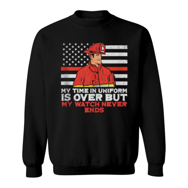 Mens My Time In Uniform Is Over But My Watch Never Ends Fireman Sweatshirt