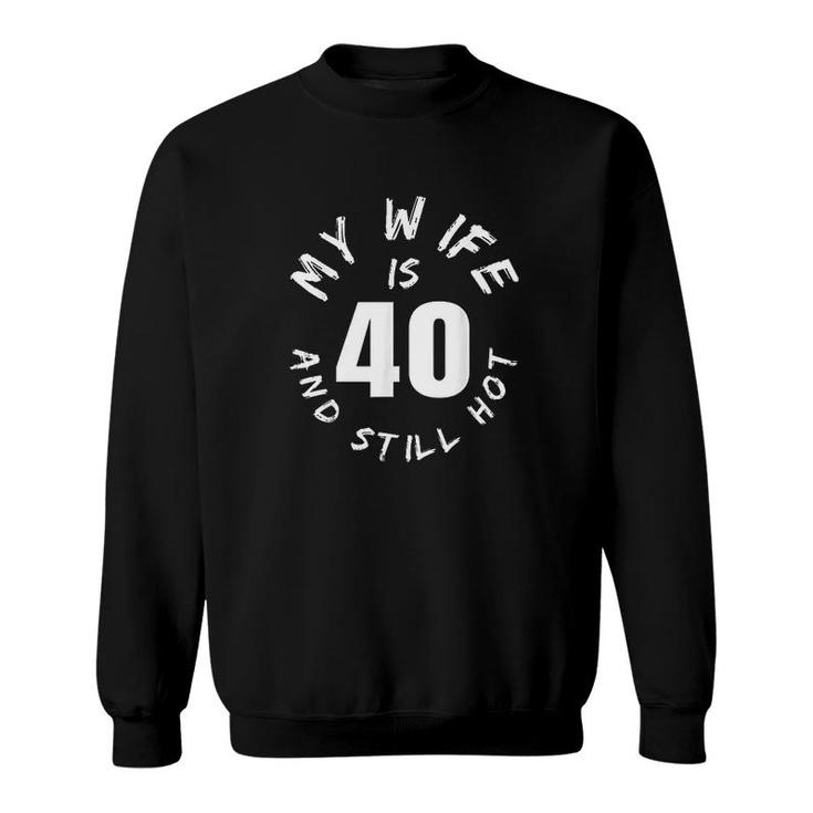 Mens My Wife Is 40 And Still Hot 40th Birthday Gift  Sweatshirt