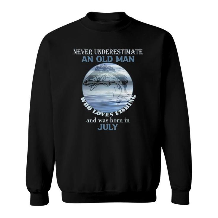 Mens Never Underestimate An Old Man Loves Fishing Born In July Sweatshirt