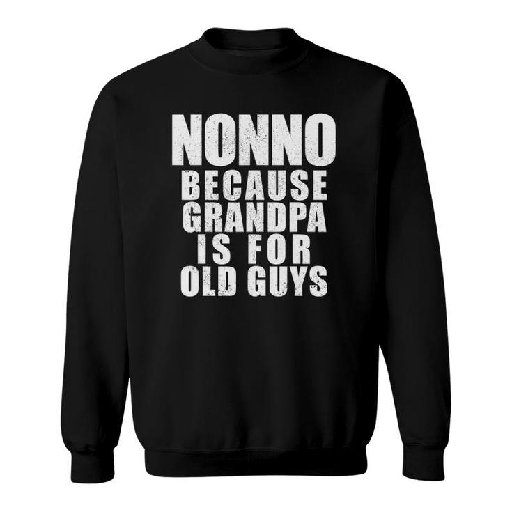 Mens Nonno Because Grandpa Is For Old Guys Funny Dad Sweatshirt