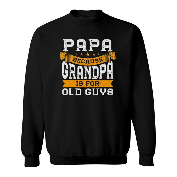Mens Papa Because Grandpa Is For Old Guys Fathers Day Sweatshirt