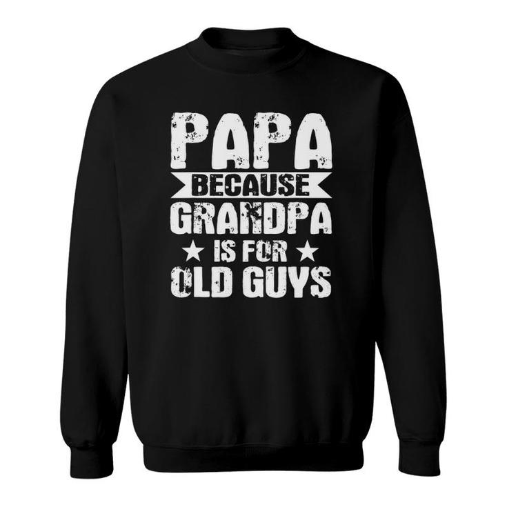 Mens Papa Because Grandpa Is For Old Guys Soon To Be Dad Gift Sweatshirt