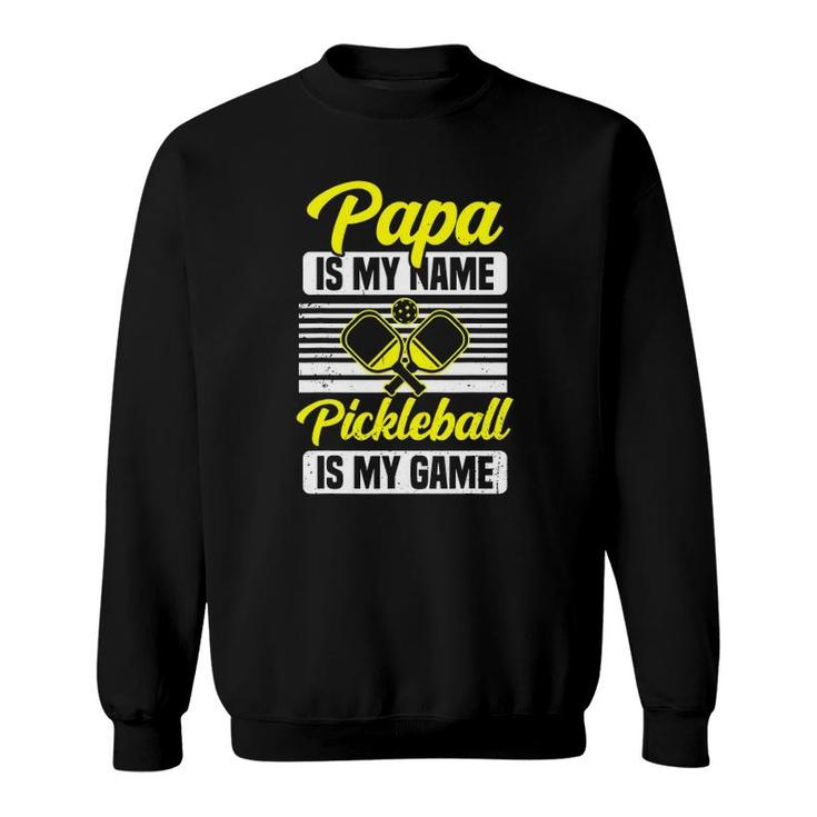 Mens Papa Is My Name Pickleball Is My Game Pickle Ball Dad Player Sweatshirt