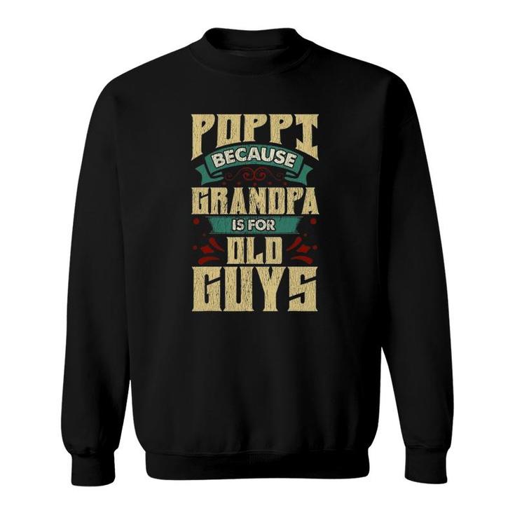 Mens Poppi Because Grandpa Is For Old Guys Father's Day Gifts Sweatshirt