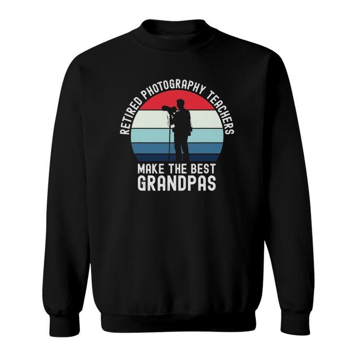 Mens Retired Photography Teachers Make The Best Grandpas Sweatshirt