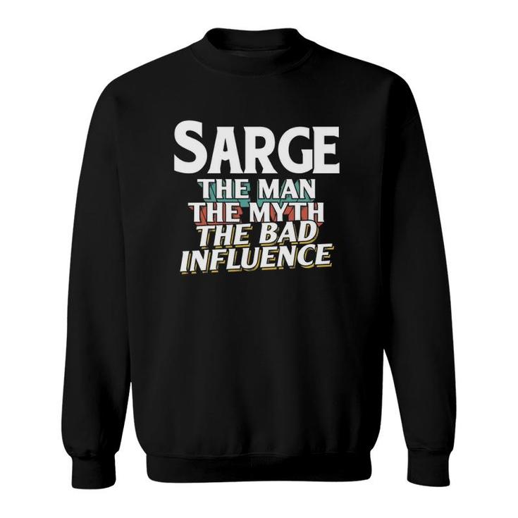 Mens Sarge Gift For The Man Myth Bad Influence Name Sweatshirt
