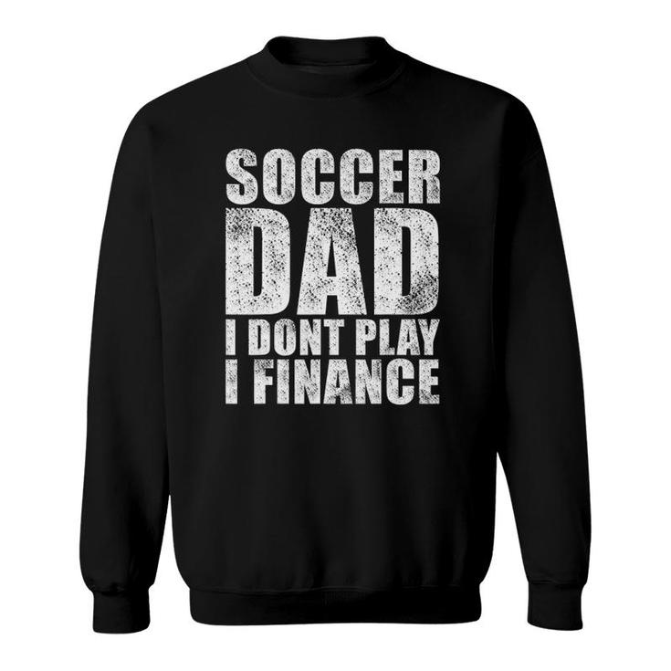 Mens Vintage Retro Soccer Dad I Don't Play I Finance Sweatshirt
