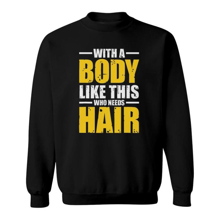 Mens With A Body Like This Who Needs Hair Tee Gift Men Workout Sweatshirt