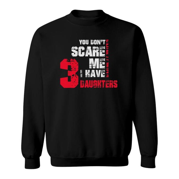 Mens You Don't Scare Me I Have 3 Daughters Fathers Day Gif Sweatshirt