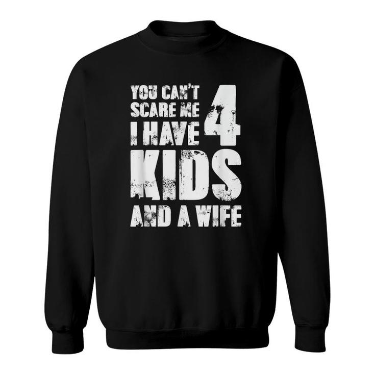 Mensfather Fun You Can't Scare Me I Have 4 Kids And A Wife Sweatshirt