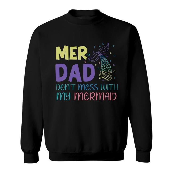 Mer Dad Dont Mess With My Mermaid Mermaid Matching Family Sweatshirt Mer Dad Dont Mess With My Mermaid Mermaid Matching Family Sweatshirt