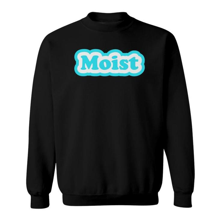 Moist Funny  Moisture Moistest Morning Prank Friends Sweatshirt