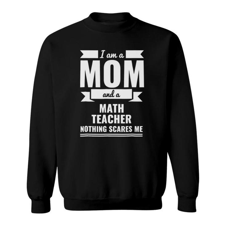 Mom Math Teacher Nothing Scares Me Mother's Day Gift Sweatshirt